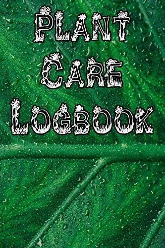 Plant Care Logbook: Record Plant Care, Watering, Special Care, Diseases, Soil Types, Temperatures And Pests