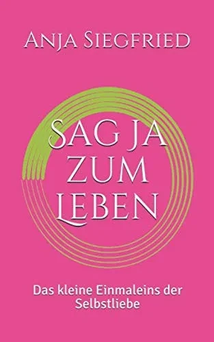 Sag Ja Zum Leben: Das Kleine Einmaleins Der Selbstliebe (German Edition)