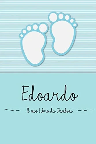 Edoardo - Il Mio Libro Dei Bambini: Il Libro Dei Bambini Personalizzato Per Edoardo, Come Libro Per Genitori O Diario, Per Testi, Immagini, Disegni, Foto ... (Italian Edition)