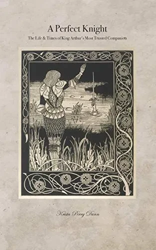 A Perfect Knight: The Life & Times Of King Arthur'S Most Trusted Companion