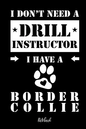 I Don'T Need A Drill Instructor I Have A Border Collie Notebook: F?r Border Collie Hundebesitzer | Tagebuch F?r Border Collie Welpen & Hundeschule | ... In 6X9' , Punkteraster (German Edition)