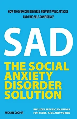 The Social Anxiety Disorder Solution: How to overcome shyness, prevent panic attacks and find self-confidence