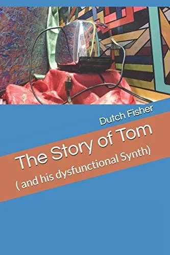The Story Of Tom: ( And His Dysfunctional Synth)