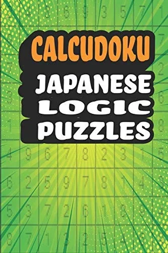Calcudoku Japanese Logic Puzzles: 180 Fun And Challenging 9X9 Logic Puzzles To Make You Smarter In A 6X9 Travel Size Edition/ Great Alternative To Sudoku Puzzle Books