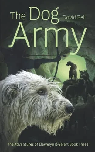 The Dog Army: The Adventures Of Llewelyn And Gelert Book 3