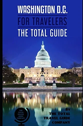 Washington D.C. For Travelers. The Total Guide: The Comprehensive Traveling Guide For All Your Traveling Needs. By The Total Travel Guide Company (Usa For Travelers)