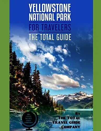Yellowstone National Park For Travelers. The Total Guide: The Comprehensive Traveling Guide For All Your Traveling Needs. By The Total Travel Guide Company (Usa For Travelers)