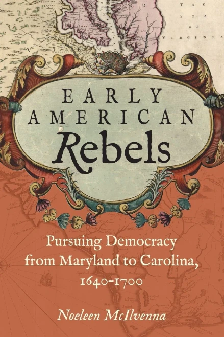 Early American Rebels: Pursuing Democracy from Maryland to Carolina, 1640�1700