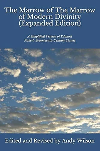 The Marrow Of The Marrow Of Modern Divinity (Expanded Edition): A Simplified Version Of Edward Fisher'S 17Th Century Classic