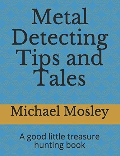 Metal Detecting Tips And Tales: A Good Little Treasure Hunting Book