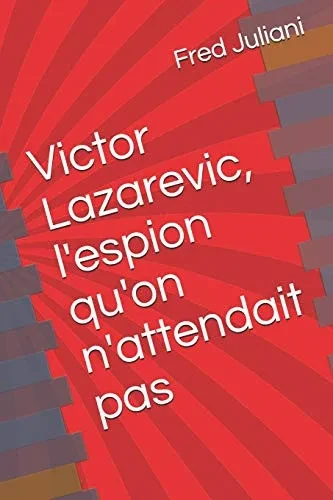 Victor Lazarevic, L'Espion Qu'On N'Attendait Pas (French Edition)