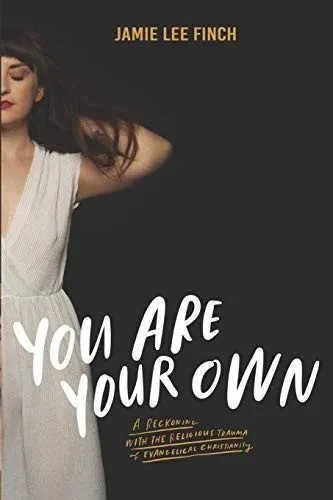 You Are Your Own: A Reckoning With The Religious Trauma Of Evangelical Christianity