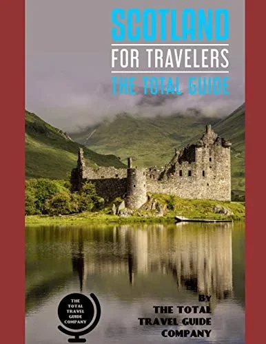 Scotland For Travelers. The Total Guide: The Comprehensive Traveling Guide For All Your Traveling Needs. By The Total Travel Guide Company (Europe For Travelers)