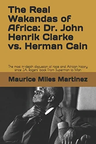 The Real Wakandas Of Africa: Dr. John Henrik Clarke Vs. Herman Cain: The Most In-Depth Discussion Of Race And African History Since J.A. Rogersæ Book From Superman To Man
