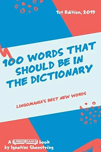 100 Words That Should Be In The Dictionary: Lingomaniaæs Best New Words