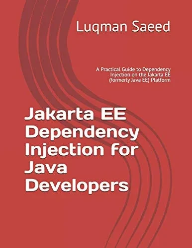 Jakarta Ee Dependency Injection For Java Developers: A Practical Guide To Dependency Injection On The Jakarta Ee (Formerly Java Ee) Platform (Jakarta Ee For Grannies)