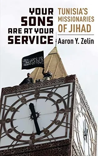 Your Sons Are at Your Service: Tunisia's Missionaries of Jihad (Columbia Studies in Terrorism and Irregular Warfare)