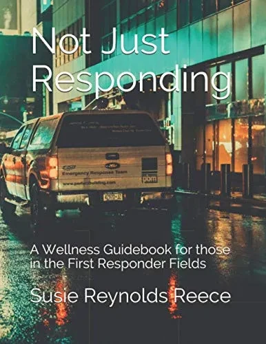 Not Just Responding: A Wellness Guidebook For Those In The First Responder Fields