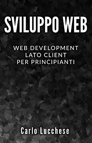 Sviluppo Web: Web Development Lato Client Per Principianti - Contiene Html & Css, Javascript E Angularjs (Italian Edition)
