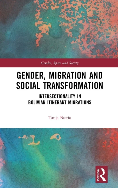Gender, Migration And Social Transformation: Intersectionality In Bolivian Itinerant Migrations (Gender, Space And Society)