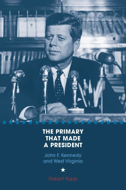 The Primary That Made a President: John F. Kennedy and West Virginia