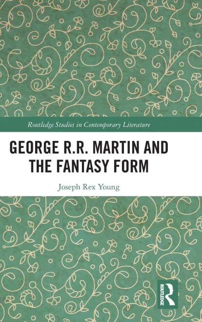 George R.R. Martin And The Fantasy Form (Routledge Studies In Contemporary Literature)