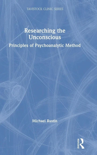 Researching The Unconscious: Principles Of Psychoanalytic Method (Tavistock Clinic Series)