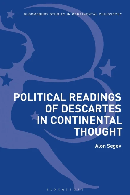 Political Readings Of Descartes In Continental Thought (Bloosbury Studies In Continental Philosophy)