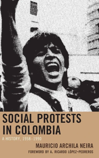 Social Protests In Colombia: A History, 19581990 (Social Movements In The Americas)