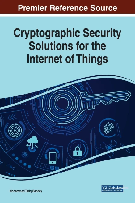 Cryptographic Security Solutions For The Internet Of Things (Advances In Information Security, Privacy, And Ethics)