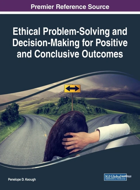 Ethical Problem-Solving And Decision-Making For Positive And Conclusive Outcomes (Advances In Psychology, Mental Health, And Behavioral Studies)