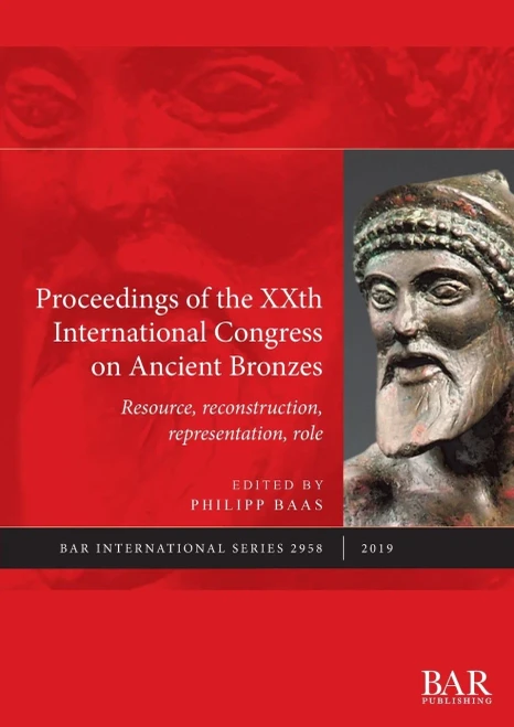 Proceedings Of The Xxth International Congress On Ancient Bronzes: Resource, Reconstruction, Representation, Role (2958) (Bar International)