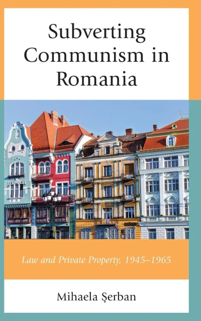Subverting Communism In Romania: Law And Private Property 19451965
