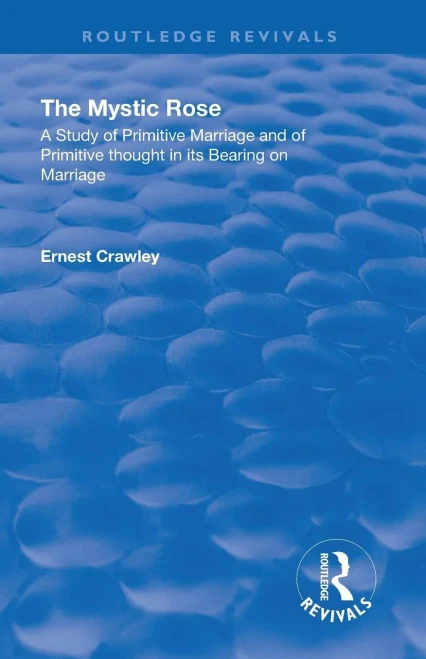 Revival: The Mystic Rose (1960): A Study Of Primative Marriage And Of Primitive Thought In Its Bearing On Marriage (Routledge Revivals)