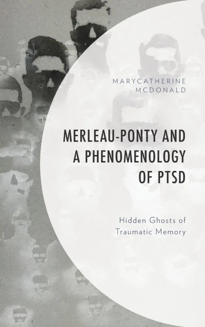 Merleau-Ponty And A Phenomenology Of Ptsd: Hidden Ghosts Of Traumatic Memory