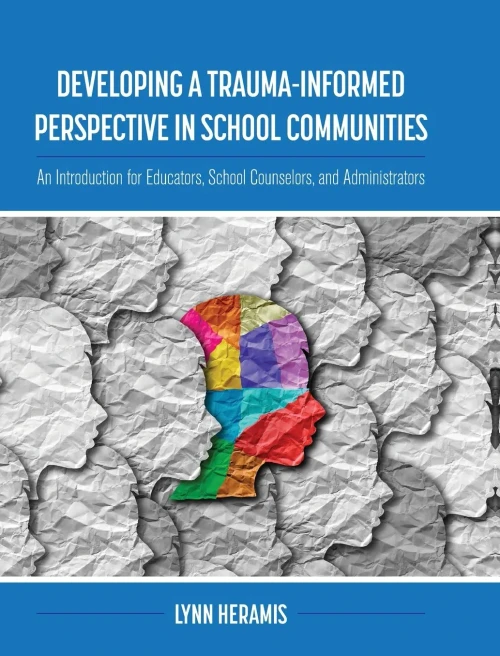 Developing A Trauma-Informed Perspective In School Communities: An Introduction For Educators, School Counselors, And Administrators