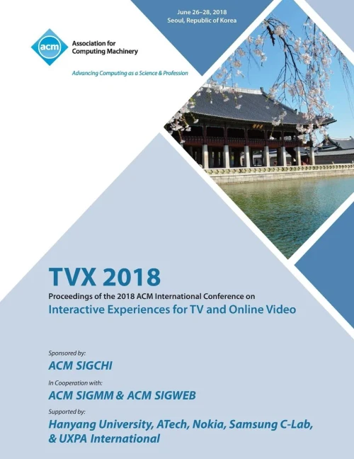 Tvx '18: Proceedings Of The 2018 Acm International Conference On Interactive Experiences For Tv And Online Video