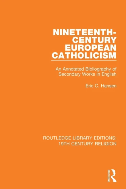 Nineteenth-Century European Catholicism: An Annotated Bibliography Of Secondary Works In English (Routledge Library Editions: 19Th Century Religion)