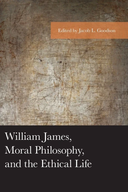William James, Moral Philosophy, And The Ethical Life (American Philosophy Series)