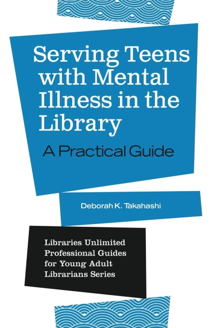 Serving Teens With Mental Illness In The Library: A Practical Guide (Libraries Unlimited Professional Guides For Young Adult Librarians Series)