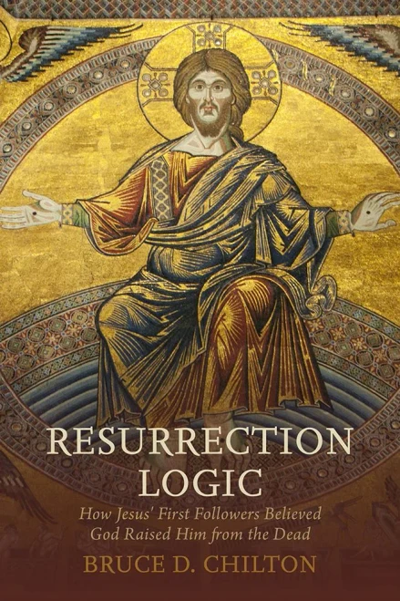 Resurrection Logic: How Jesus' First Followers Believed God Raised Him From The Dead