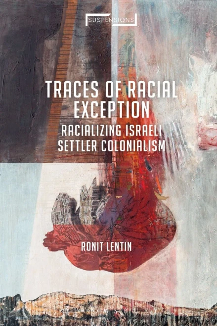 Traces Of Racial Exception: Racializing Israeli Settler Colonialism (Suspensions: Contemporary Middle Eastern And Islamicate Thought)