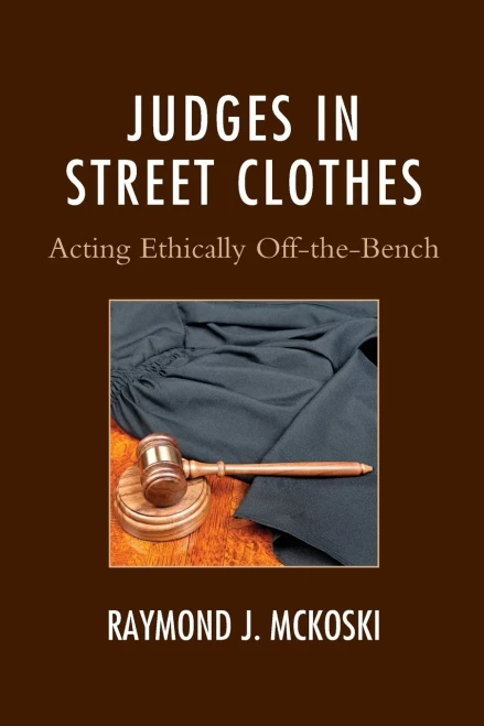 Judges In Street Clothes: Acting Ethically Off-The-Bench (The Fairleigh Dickinson University Press Series In Law, Culture, And The Humanities)
