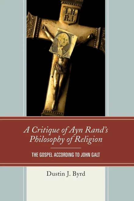 A Critique Of Ayn Rand'S Philosophy Of Religion: The Gospel According To John Galt