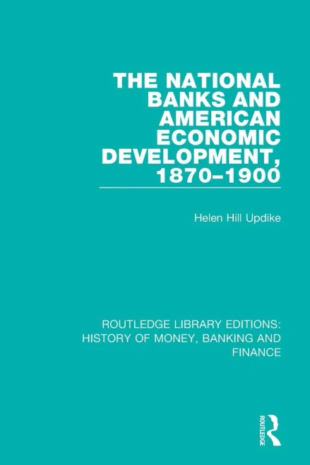 The National Banks And American Economic Development, 1870-1900 (Routledge Library Editions: History Of Money, Banking And Finance)