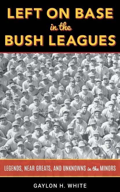 Left On Base In The Bush Leagues: Legends, Near Greats, And Unknowns In The Minors