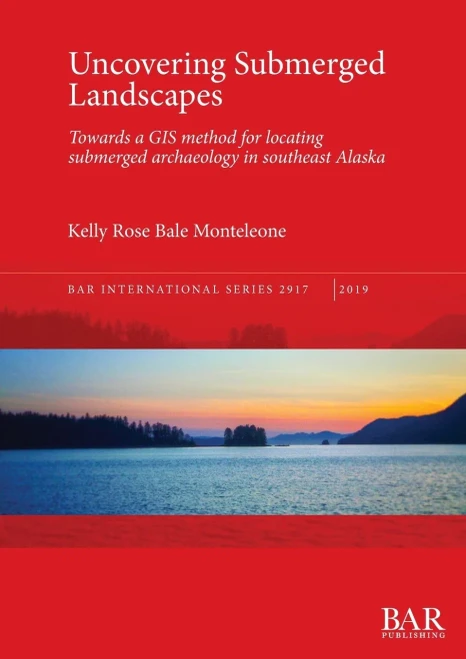 Uncovering Submerged Landscapes: Towards A Gis Method For Locating Submerged Archaeology In Southeast Alaska (2917) (Bar International)