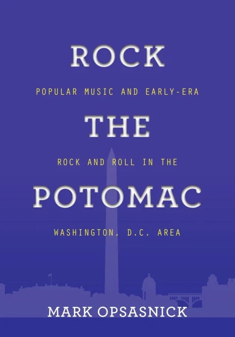 Rock The Potomac: Popular Music And Early-Era Rock And Roll In The Washington, D.C. Area