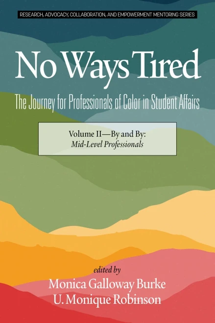 No Ways Tired: The Journey For Professionals Of Color In Student Affairs: Volume Ii - By And By: Mid-Level Professionals (Research, Advocacy, Collaboration, And Empowerment Mentoring Series)