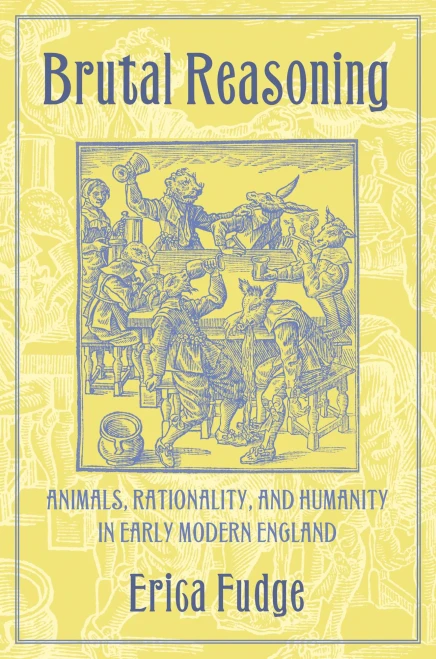 Brutal Reasoning: Animals, Rationality, And Humanity In Early Modern England